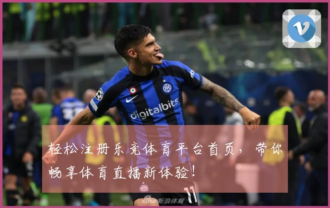 轻松注册乐竞体育平台首页，带你畅享体育直播新体验！