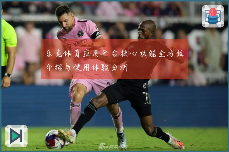 乐竞体育应用平台核心功能全方位介绍与使用体验分析