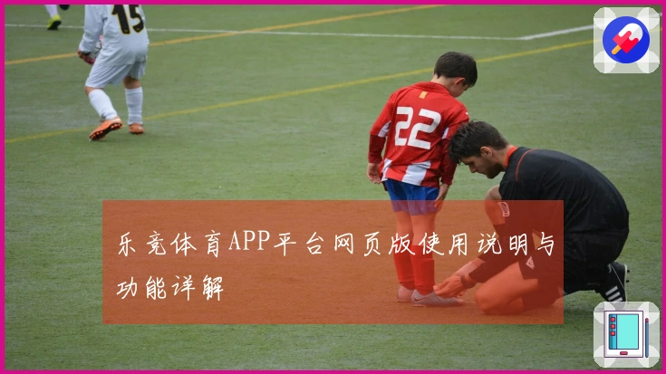 乐竞体育APP平台网页版使用说明与功能详解