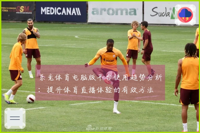 乐竞体育电脑版平台使用趋势分析：提升体育直播体验的有效方法