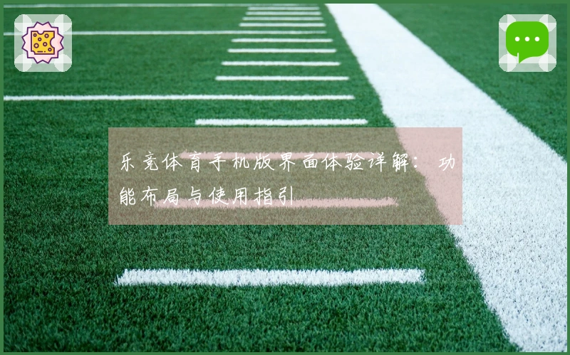 乐竞体育手机版界面体验详解：功能布局与使用指引